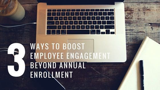 3 Ways to Boost Employee Engagement Beyond Annual Enrollment